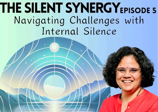 The Silent Synergy Series - Episode 5  Navigating Challenges with Internal Silence