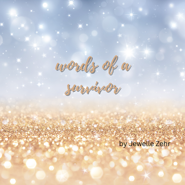 Words of a survivor ~ a poem by Jewelle