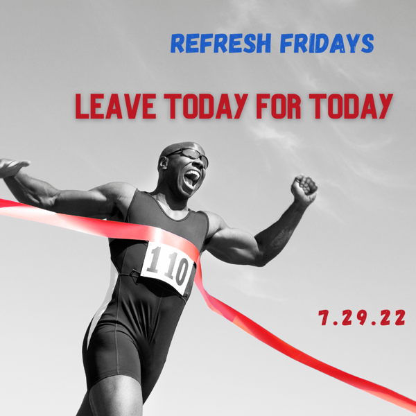 Refresh Friday’s: Leave Today For Today.