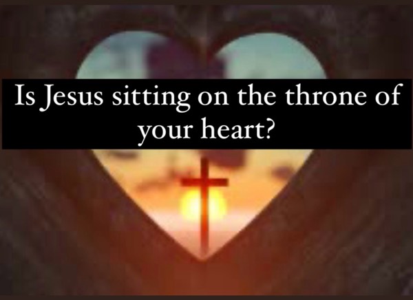 Is Jesus sitting on the throne of your heart?