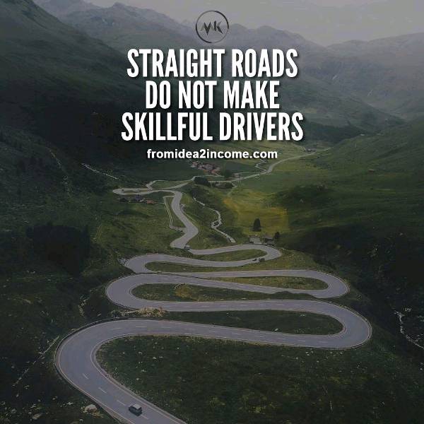 "Straight Roads Do Not Make Skillful Drivers"