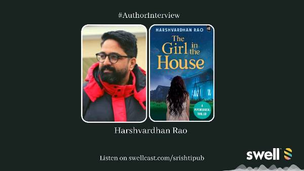 'The Girl in the House' Author, Harshvardhan Rao talks about parapsychology, the occult & the fine art of writing a psychological thriller.