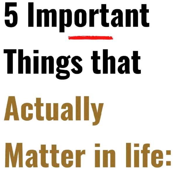 Five Important Things that Actually Matter in Life