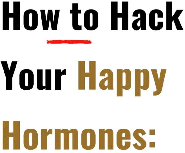 How to Hack Your Happy Hormones ?