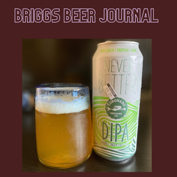 Briggs Beer Journal #4: Never Better, IPA - Coronado Brewing Co.