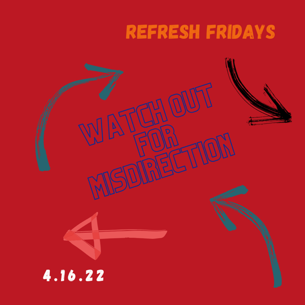 Refresh Friday’s: Watch out for misdirection, you have something to do