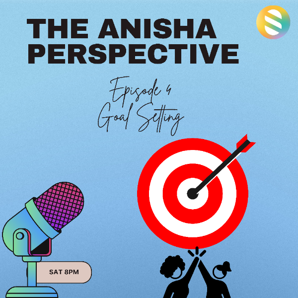 Episode 4 | Goal Setting| The Anisha Perspective
