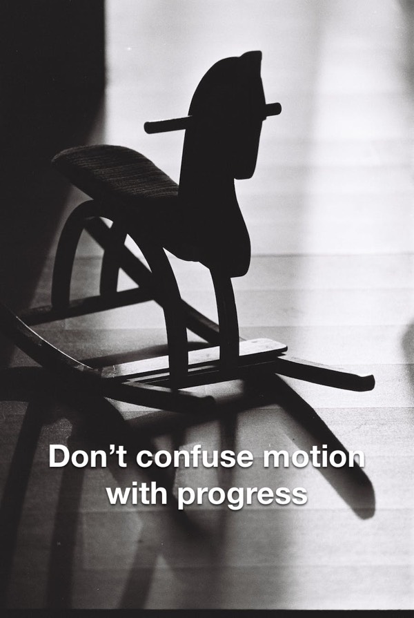 Series: Dont Confuse Motion with Progress