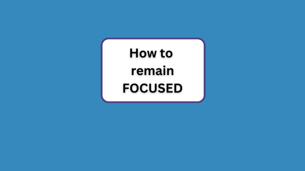 How to remain FOCUSED