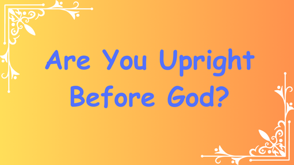 Are You Upright Before God? Part 2