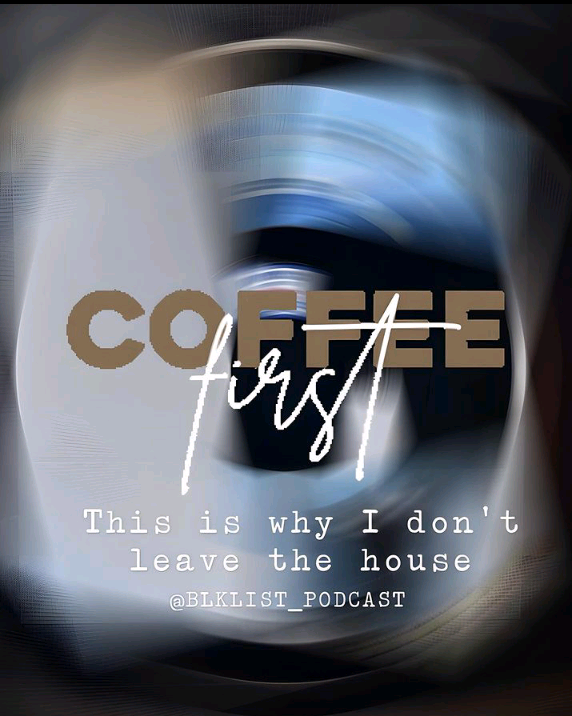 BLKLIST PODCAST PSA #16, COFFEE IN THE MORNING: COFFEE ANYONE!?
