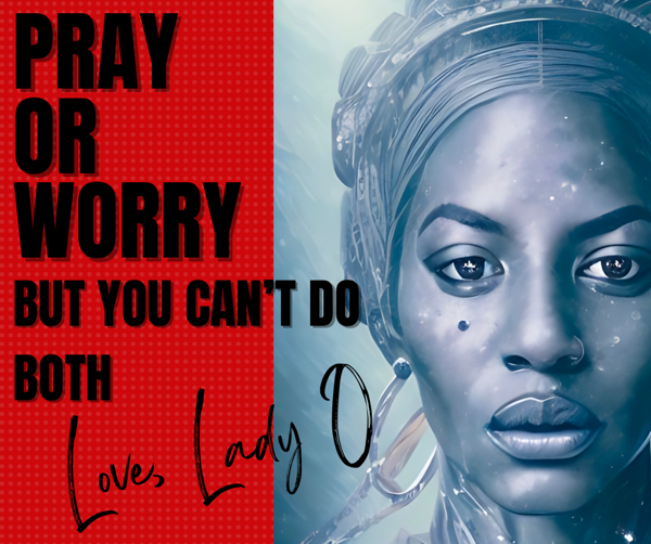 Pray or Worry (YOU CAN’T DO BOTH)