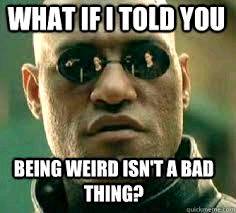 What makes you weird?