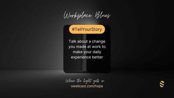 WORKPLACE BLUES | #TellYourStory - A change you made at work to make your experience better