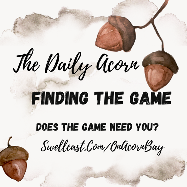 #TheDailyAcornChallenge  Finding the Game. Does the game need you? Begin with YES!