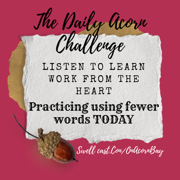 #TheDailyAcornChallenge Practice Using Fewer Words Today. Learn To Listen