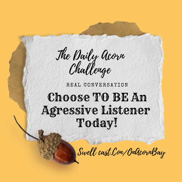 #DailyAcornChallenge : AGGRESSIVE LISTENING starts HERE!