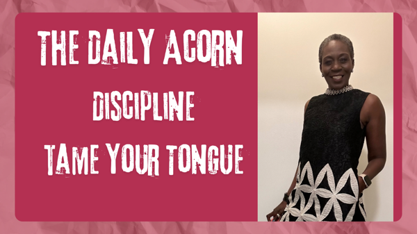 #TheDailyAcorn -  Becoming More Disciplined: Tame Your Tongue!