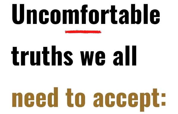 Uncomfortable Truths We all need to accept