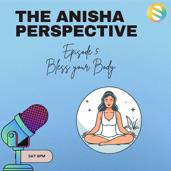 Episode 5 | Bless your Body | The Anisha Perspective