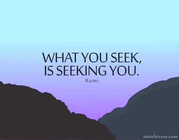 If you know what you are looking for is also looking for you .