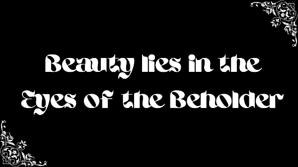 Beauty Lies in the Eyes of the Beholder