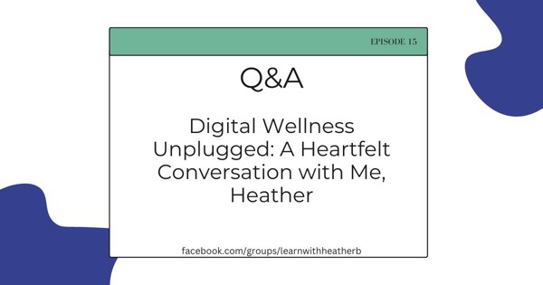 Digital Wellness Unplugged: A Heartfelt Conversation with Me, Heather.