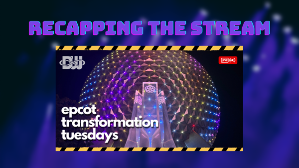 Recapping the Stream: EPCOT Transform Tuesdays (Ep. 18)