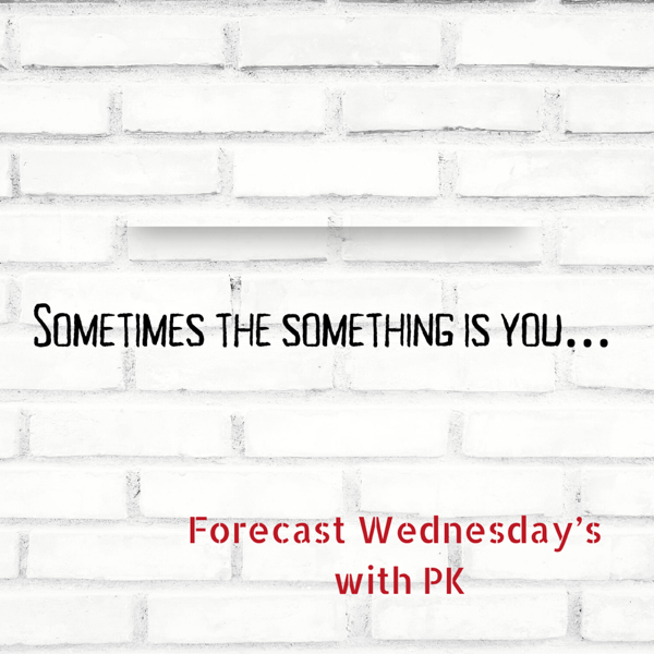 Forecast Wednesday’s: Something old, Something new, Sometimes the something is YOU.